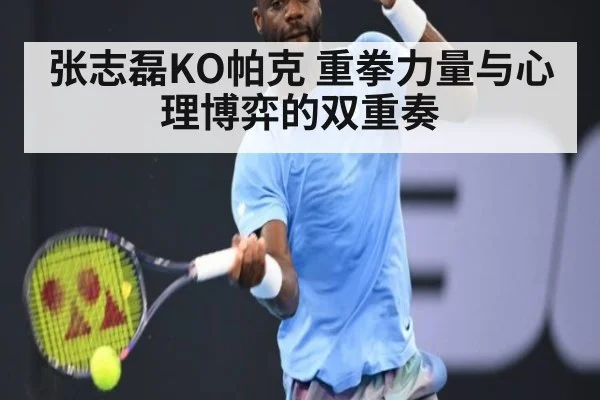 张志磊KO帕克 重拳力量与心理博弈的双重奏 - j9 game