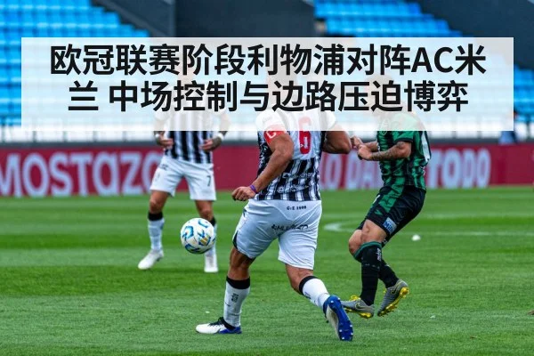 欧冠联赛阶段利物浦对阵AC米兰 中场控制与边路压迫博弈 - j9 game